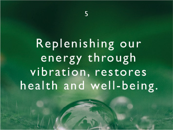 We believe replenishing our energy through vibration, restores health and well-being